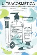 Ultracosmética: Manual de Belleza Para Curiosos, Entendidos y Beauty Freaks