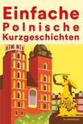 Einfache Polnisch Kurzgeschichten: Kurzgeschichten auf Polnisch für Anfänger (en Inglés)