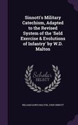 Sinnott's Military Catechism, Adapted to the Revised System of the 'field Exercise & Evolutions of Infantry' by W.D. Malton (en Inglés)
