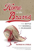 Home of the Braves: The Battle for Baseball in Milwaukee 