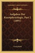 Aufgaben Der Kunstphysiologie, Part 2 (1891) (in German)