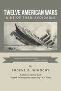 Twelve American Wars: Nine of Them Avoidable (en Inglés)