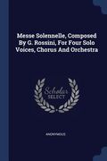 Messe Solennelle, Composed By G. Rossini, For Four Solo Voices, Chorus And Orchestra (en Inglés)