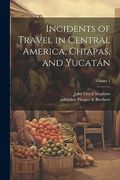 Incidents of Travel in Central America, Chiapas, and YucatáN; Volume 1