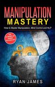 Manipulation: How to Master Manipulation, Mind Control and NLP (en Inglés)