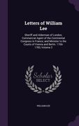 Letters of William Lee: Sheriff and Alderman of London; Commercial Agent of the Continental Congress in France; and Minister to the Courts of (en Inglés)