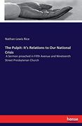 The Pulpit: It's Relations to our National Crisis: A Sermon Preached in Fifth Avenue and Nineteenth Street Presbyterian Church (en Inglés)