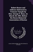 Robert Burns and Address Delivered in Tremont Temple by Hon. George F. Hoar, on March 28, 1901, Before the Burns Memorial Association of Boston (en Inglés)