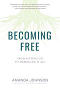 Becoming Free: From Letting Go to Embracing It All (en Inglés)