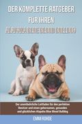 Der komplette Ratgeber für Ihren Alapaha Blue Blood Bulldog: Der unentbehrliche Leitfaden für den perfekten Besitzer und einen gehorsamen, gesunden un (en Alemán)