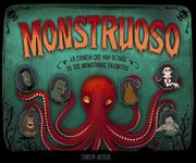 Monstruoso: La Ciencia que hay Detrás de tus Monstruos Favoritos
