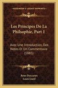 Les Principes De La Philsophie, Part 1: Avec Une Introduction, Des Notes Et Un Commentaire (1885) (in French)