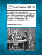 a treatise on the law relating to ownership and incumbrance of registered land, and interests therein: together with the land transfer acts, 1875 an (en Inglés)