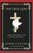 The True God: Three Persons, one Divine Essence (Grapevine Press) (en Inglés)