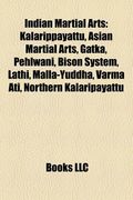 indian martial arts: kalarippayattu, asian martial arts, gatka, pehlwani, malla-yuddha, varma ati, dravidian martial arts, lathi, vajra-mus (en Inglés)