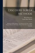 Discours Sur La Méthode: Méditations Philosophiques; Les Passions De L'âme; Règles Pour La Direction De L'esprit; De La Vérité Par Les Lumières (en Francés)