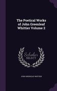 The Poetical Works of John Greenleaf Whittier Volume 2 (en Inglés)