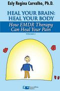 Heal Your Brain: Heal Your Body: How Emdr Therapy can Heal Your Body by Healing Your Brain (en Inglés)