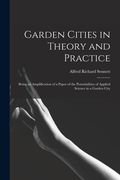 Garden Cities in Theory and Practice: Being an Amplification of a Paper of the Potentialities of Applied Science in a Garden City (en Inglés)