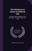 The Relations of Honor to Political Life: An Address Delivered Before the Phi Beta Kappa of Harvard College, July 1, 1875 (en Inglés)