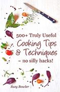 500+ Truly Useful Cooking Tips & Techniques: No Silly Hacks! (en Inglés)