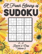 A Fresh Spring of Sudoku 9 x 9 Round 2: Easy Volume 5: Sudoku for Relaxation Spring Time Puzzle Game Book Japanese Logic Nine Numbers Math Cross Sums