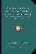 trees and their nature or the bud and its attributes: in a series of letters to his sons (1856) in a series of letters to his sons (1856) (en Inglés)