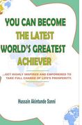 You can become the latest world's greatest achiever: Get highly inspired and empowered to take charge of life's prosperity (en Inglés)