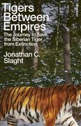 Tigers Between Empires: The Journey to Save the Siberian Tiger from Extinction