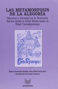 Las Metamorfosis de la Alegoría. Discurso y Sociedad en la Península Ibérica Desde la Edad Media Hasta la Edad Contemporánea. (in Spanish)