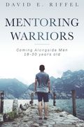 Mentoring Warriors: Coming Alongside men 18-30 years old (en Inglés)
