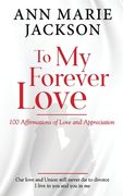 To My Forever Love: 100 Affirmations of Love and Appreciation (en Inglés)