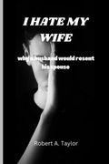 I Hate My Wife: why a husband would resent his spouse (en Inglés)
