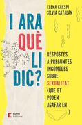 I ara què li Dic? Respostes a Preguntes Incòmodes Sobre Sexualitat (Que et Poden Agafar en Calces) (en Catalán)
