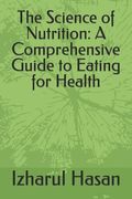 The Science of Nutrition: A Comprehensive Guide to Eating for Health (en Inglés)