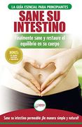 Sane su Intestino: Restaure Naturalmente el Equilibrio en su Cuerpo. Dieta: Guía Definitiva Para Sanar su Intestino Permeable + 50 Recetas Restaurativas (Libro en Español