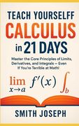 Teach Yourself Calculus in 21 Days: Master the Core Principles of Limits, Derivatives, and Integrals - Even If You're Terrible at Math! (en Inglés)