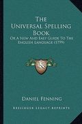 the universal spelling book: or a new and easy guide to the english language (1799) (en Inglés)