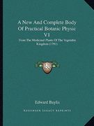 a new and complete body of practical botanic physic v1: from the medicinal plants of the vegetable kingdom (1791) (en Inglés)