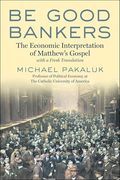 Be Good Bankers: The Economic Interpretation of Matthew's Gospel, With a Fresh Translation (en Inglés)