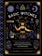 Basic Witches: How to Summon Success, Banish Drama, and Raise Hell With Your Coven (en Inglés)