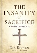 The Insanity of Sacrifice: A 90 Day Devotional