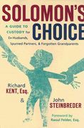 Solomon's Choice: A Guide to Custody for Ex-Husbands, Spurned Partners, and Forgotten Grandparents