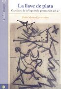 La Llave de Plata. Garcilaso de la Vega en la Generación del 27
