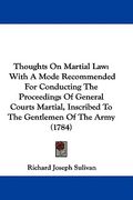 thoughts on martial law: with a mode recommended for conducting the proceedings of general courts martial, inscribed to the gentlemen of the ar (en Inglés)