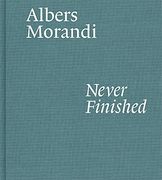Albers and Morandi: Never Finished (en Inglés)