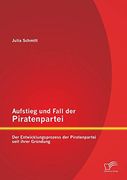 Aufstieg und Fall der Piratenpartei: Der Entwicklungsprozess der Piratenpartei Seit Ihrer Gründung (en Alemán)
