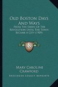 old boston days and ways: from the dawn of the revolution until the town became a city (1909) (en Inglés)