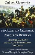 The Coalition Crumbles, Napoleon Returns: The 1799 Campaign in Italy and Switzerland, Volume 2 