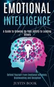 Emotional Intelligence: A Guide to Growing Up Your Ability to Leading Others (Defend Yourself From Emotional Influence, Brainwashing and Decep (en Inglés)